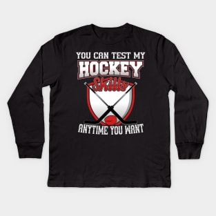 You Can Test My Hockey Skills Anytime You Want Kids Long Sleeve T-Shirt